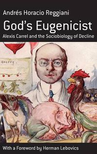 Cover image for God's Eugenicist: Alexis Carrel and the Sociobiology of Decline