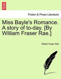 Cover image for Miss Bayle's Romance. a Story of To-Day. [By William Fraser Rae.] Vol. II