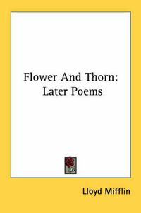 Cover image for Flower and Thorn: Later Poems