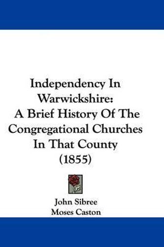 Cover image for Independency In Warwickshire: A Brief History Of The Congregational Churches In That County (1855)