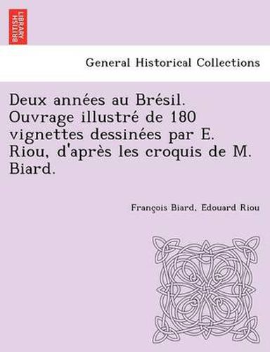 Cover image for Deux anne&#769;es au Bre&#769;sil. Ouvrage illustre&#769; de 180 vignettes dessine&#769;es par E. Riou, d'apre&#768;s les croquis de M. Biard.