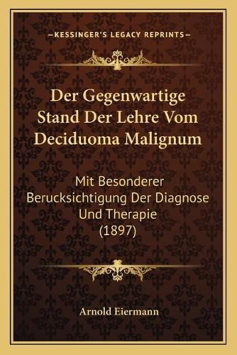 Cover image for Der Gegenwartige Stand Der Lehre Vom Deciduoma Malignum: Mit Besonderer Berucksichtigung Der Diagnose Und Therapie (1897)