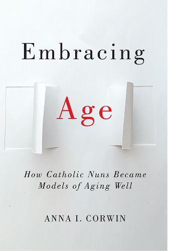 Cover image for Embracing Age: How Catholic Nuns Became Models of Aging Well