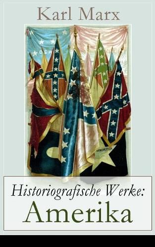 Cover image for Historiografische Werke: Amerika: An Abraham Lincoln, Pr sident der Vereinigten Staaten von Amerika + Der nordamerikanische B rgerkrieg + Der B rgerkrieg in den Vereinigten Staaten + Der Amerikanische B rgerkrieg