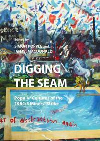 Cover image for Digging the Seam: Popular Cultures of the 1984/5 Miners' Strike