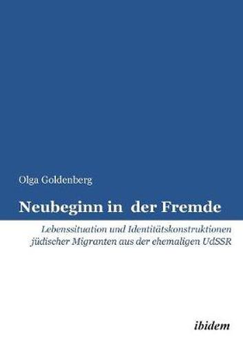 Neubeginn in der Fremde. Lebenssituation und Identit tskonstruktionen j discher Migranten aus der ehemaligen UdSSR