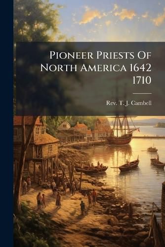 Cover image for Pioneer Priests of North America 1642 1710