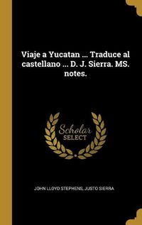 Cover image for Viaje a Yucatan ... Traduce al castellano ... D. J. Sierra. MS. notes.