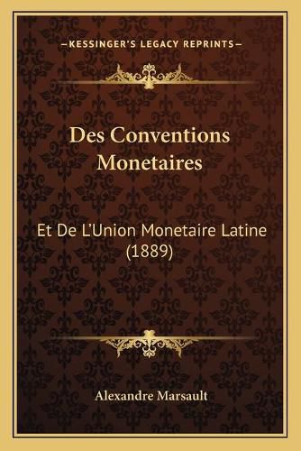 Cover image for Des Conventions Monetaires: Et de L'Union Monetaire Latine (1889)