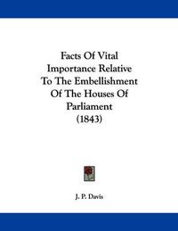 Cover image for Facts of Vital Importance Relative to the Embellishment of the Houses of Parliament (1843)