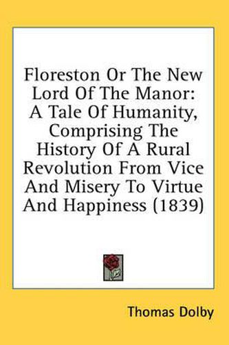 Cover image for Floreston or the New Lord of the Manor: A Tale of Humanity, Comprising the History of a Rural Revolution from Vice and Misery to Virtue and Happiness (1839)