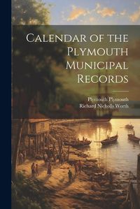 Cover image for Calendar of the Plymouth Municipal Records