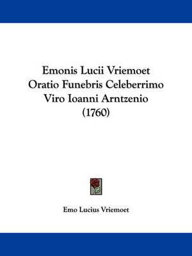 Cover image for Emonis Lucii Vriemoet Oratio Funebris Celeberrimo Viro Ioanni Arntzenio (1760)