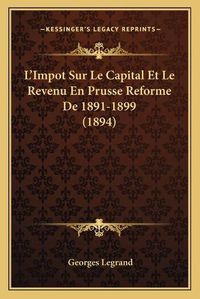 Cover image for L'Impot Sur Le Capital Et Le Revenu En Prusse Reforme de 1891-1899 (1894)