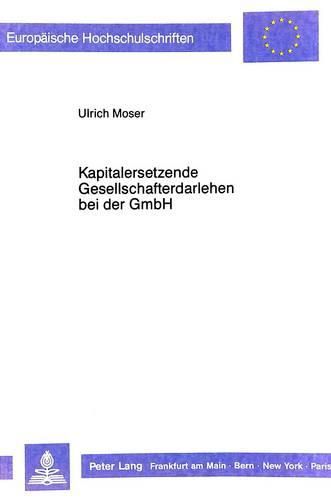 Cover image for Kapitalersetzende Gesellschafterdarlehen Bei Der Gmbh: Zur Problematik Der Durch Die Gmbh-Novelle 1980 Bezueglich Der Behandlung Von Kapitalersetzenden Gesellschafterdarlehen Eingefuehrten Vorschriften