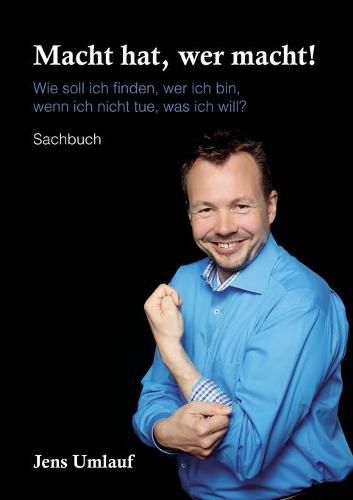 Cover image for Macht hat, wer macht!: Wie soll ich finden, wer ich bin, wenn ich nicht tue, was ich will?