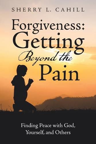 Cover image for Forgiveness: Getting Beyond the Pain: Finding Peace with God, Yourself, and Others