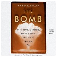 Cover image for The Bomb: Presidents, Generals, and the Secret History of Nuclear War