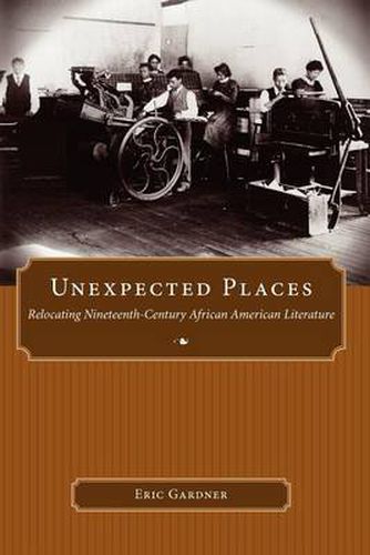 Cover image for Unexpected Places: Relocating Nineteenth-Century African American Literature