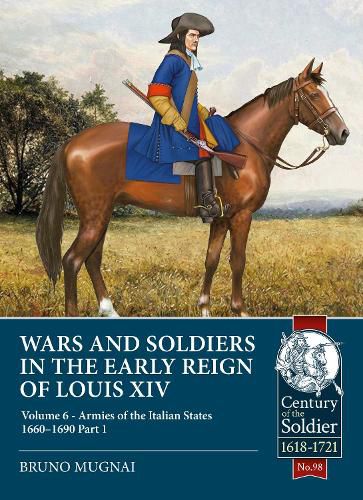 Wars and Soldiers in the Early Reign of Louis XIV: Volume 6 - Armies of the Italian States - 1660-1690