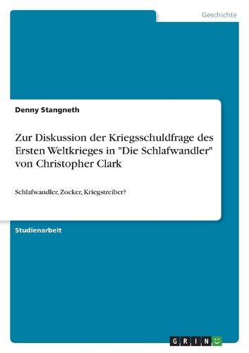 Cover image for Zur Diskussion der Kriegsschuldfrage des Ersten Weltkrieges in "Die Schlafwandler" von Christopher Clark