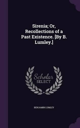 Cover image for Sirenia; Or, Recollections of a Past Existence. [By B. Lumley.]