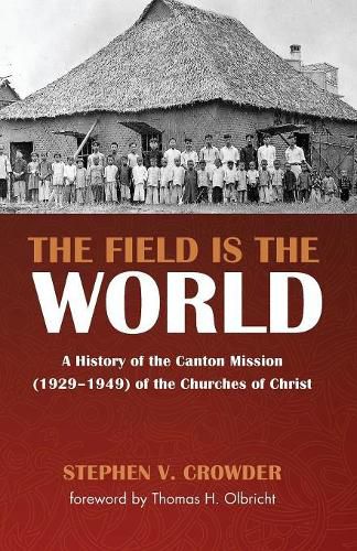 The Field Is the World: A History of the Canton Mission (1929-1949) of the Churches of Christ