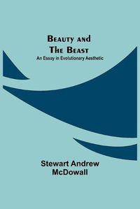 Cover image for Beauty and the Beast; An Essay in Evolutionary Aesthetic