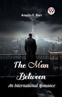 Cover image for The Man Between An International Romance