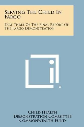 Cover image for Serving the Child in Fargo: Part Three of the Final Report of the Fargo Demonstration