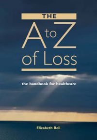 Cover image for The A-Z of Loss: The Handbook for Health Care