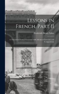 Cover image for Lessons in French, Part II [microform]: a Theoretical French Grammar With Advanced Exercises and Compositions