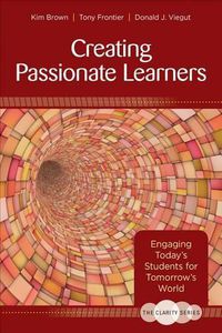 Cover image for The Clarity Series: Creating Passionate Learners: Engaging Today's Students for Tomorrow's World