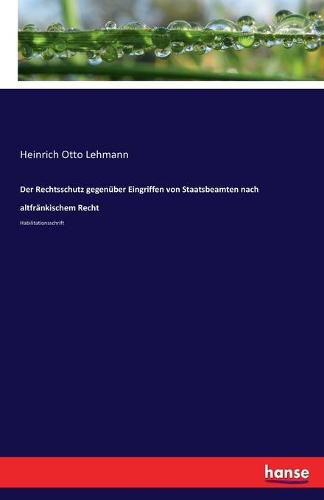 Der Rechtsschutz gegenuber Eingriffen von Staatsbeamten nach altfrankischem Recht: Habilitationsschrift