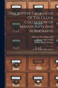 Cover image for Descriptive Catalogue Of The Gluck Collection Of Manuscripts And Autographs