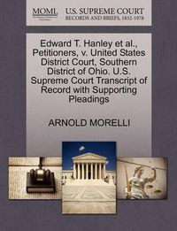 Cover image for Edward T. Hanley Et Al., Petitioners, V. United States District Court, Southern District of Ohio. U.S. Supreme Court Transcript of Record with Supporting Pleadings