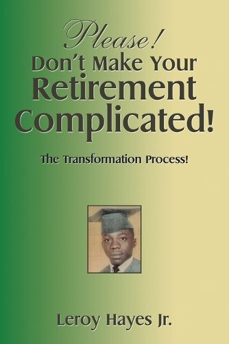 Cover image for Please! Don'T Make Your Retirement Complicated!: The Transformation Process!