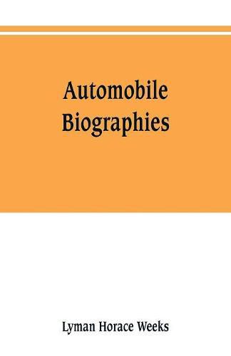 Automobile biographies; an account of the lives and the work of those who have been identified with the invention and development of self-propelled vehicles on the common roads