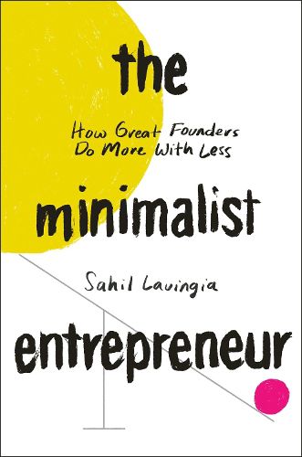 Cover image for The Minimalist Entrepreneur: How Great Founders Do More With Less