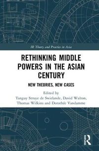 Cover image for Rethinking Middle Powers in the Asian Century: New Theories, New Cases