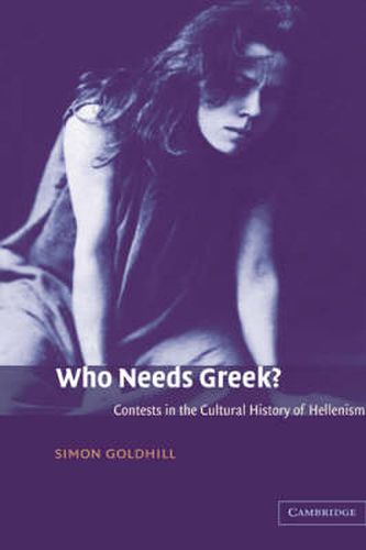 Cover image for Who Needs Greek?: Contests in the Cultural History of Hellenism