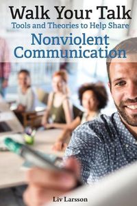 Cover image for Walk Your Talk; Tools and Theories To Share Nonviolent Communication