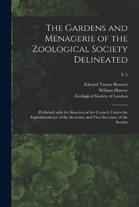 Cover image for The Gardens and Menagerie of the Zoological Society Delineated: Published With the Sanction of the Council, Under the Superintendence of the Secretary and Vice-secretary of the Society; v 2