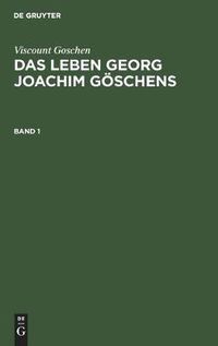 Cover image for Viscount Goschen: Das Leben Georg Joachim Goeschens. Band 1