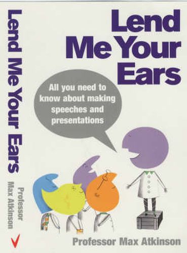 Lend Me Your Ears: All You Need to Know About Making Speeches and Presentations