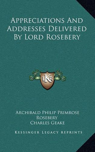 Cover image for Appreciations and Addresses Delivered by Lord Rosebery