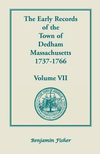 Cover image for The Early Records of the Town of Dedham, Massachusetts, 1737-1766: Volume VII, Containing a Complete Transcript of the Town Meeting and Selectmen's Re