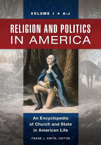 Religion and Politics in America [2 volumes]: An Encyclopedia of Church and State in American Life