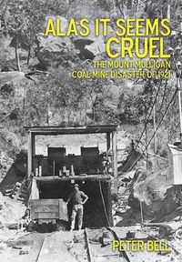 Cover image for Alas it Seems Cruel: The Mount Milligan Coal Mine Disaster of 1921