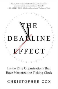 Cover image for The Deadline Effect: Inside Elite Organizations That Have Mastered the Ticking Clock
